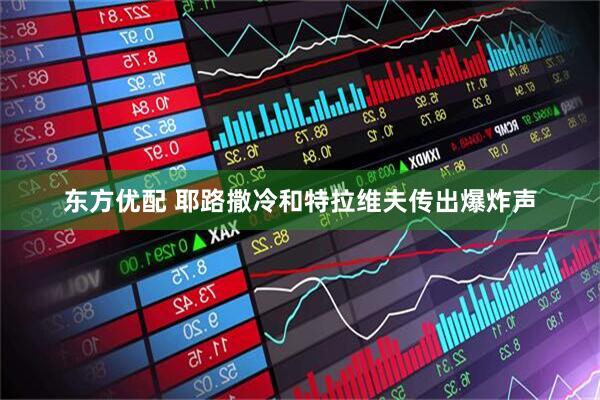 东方优配 耶路撒冷和特拉维夫传出爆炸声